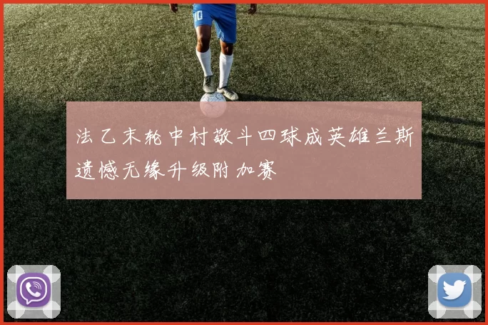 法乙末轮中村敬斗四球成英雄兰斯遗憾无缘升级附加赛