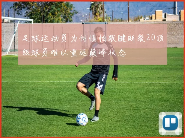 足球运动员为何惧怕跟腱断裂20顶级球员难以重返巅峰状态